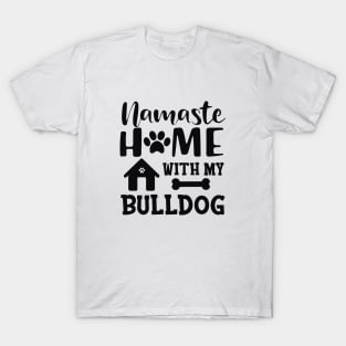 Bulldog - Namaste home with my bulldog T-Shirt